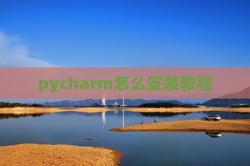 pycharm怎么安装教程 pycharm怎么安装教程
